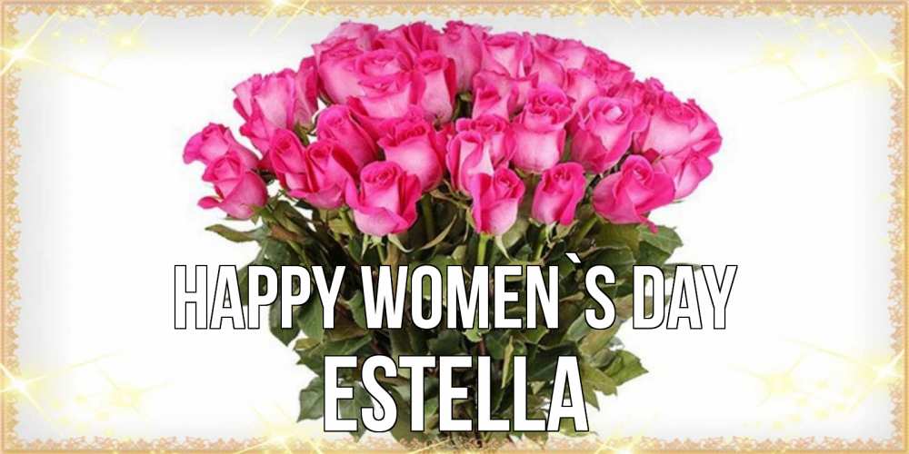 Greetings card с именем, Estella happy women`s day красивые открытки в оригинальной обработке на международный женский день Greetings with text for free download 